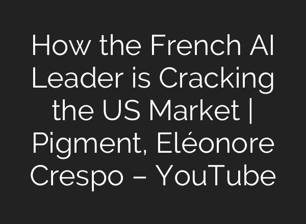 How the French AI Leader is Cracking the US Market | Pigment, Eléonore Crespo – YouTube