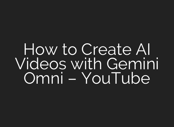 How to Create AI Videos with Gemini Omni – YouTube
