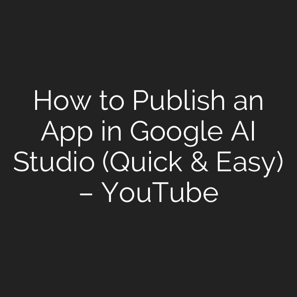 How to Publish an App in Google AI Studio (Quick & Easy) – YouTube
