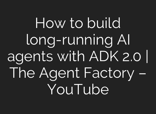 How to build long-running AI agents with ADK 2.0 | The Agent Factory – YouTube