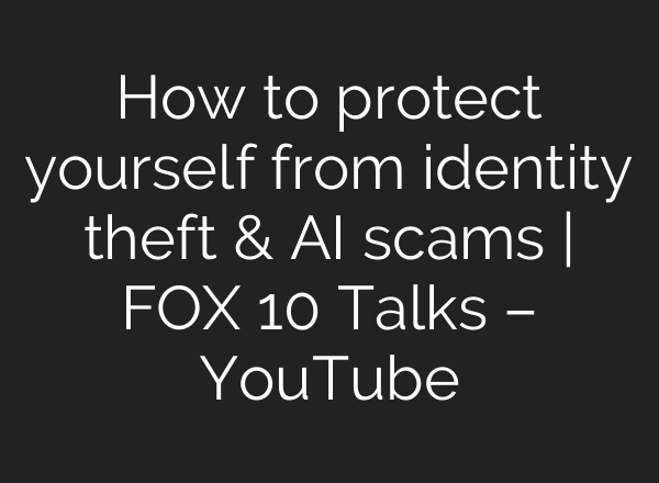 How to protect yourself from identity theft & AI scams | FOX 10 Talks – YouTube