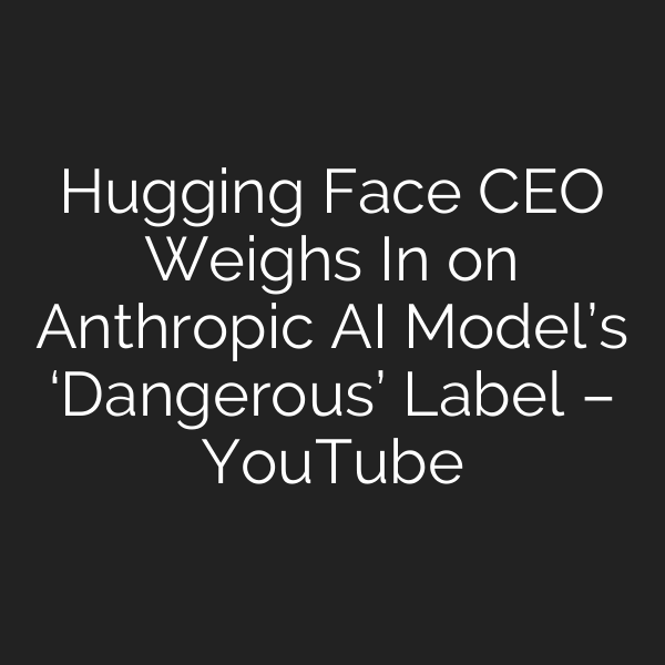 Hugging Face CEO Weighs In on Anthropic AI Model’s ‘Dangerous’ Label – YouTube