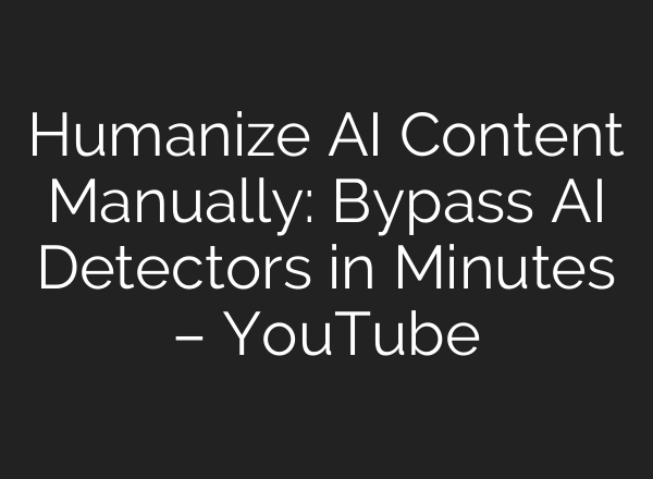 Humanize AI Content Manually: Bypass AI Detectors in Minutes – YouTube