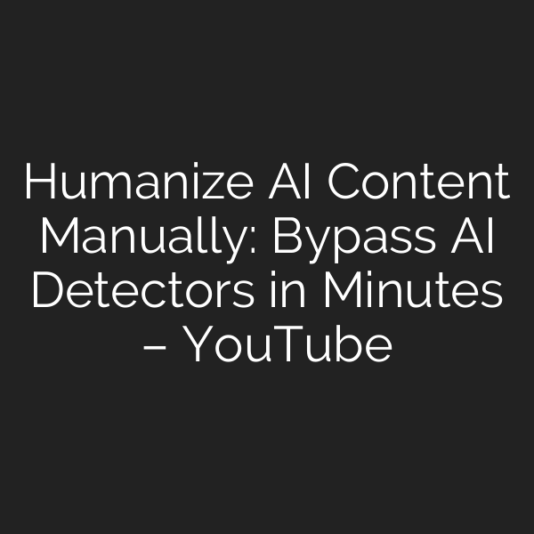 Humanize AI Content Manually: Bypass AI Detectors in Minutes – YouTube