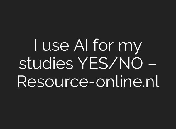I use AI for my studies YES/NO – Resource-online.nl