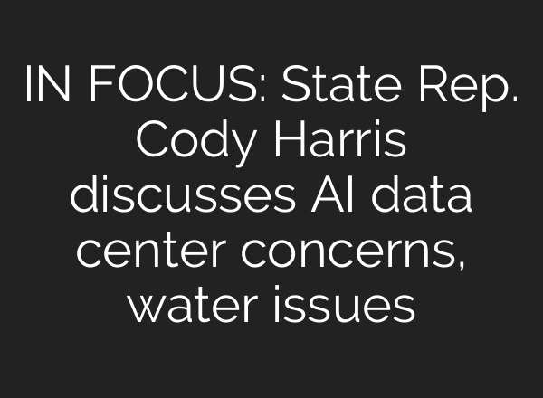 IN FOCUS: State Rep. Cody Harris discusses AI data center concerns, water issues