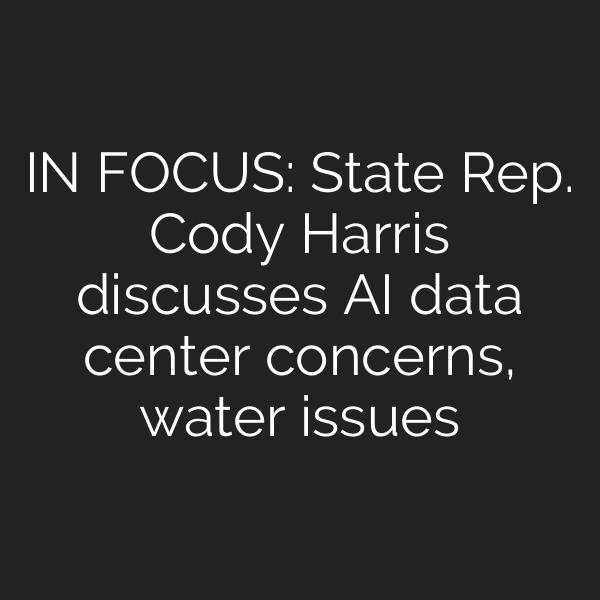 IN FOCUS: State Rep. Cody Harris discusses AI data center concerns, water issues