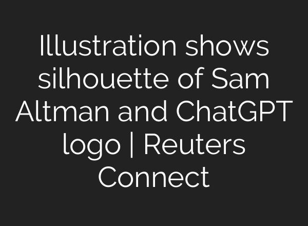 Illustration shows silhouette of Sam Altman and ChatGPT logo | Reuters Connect