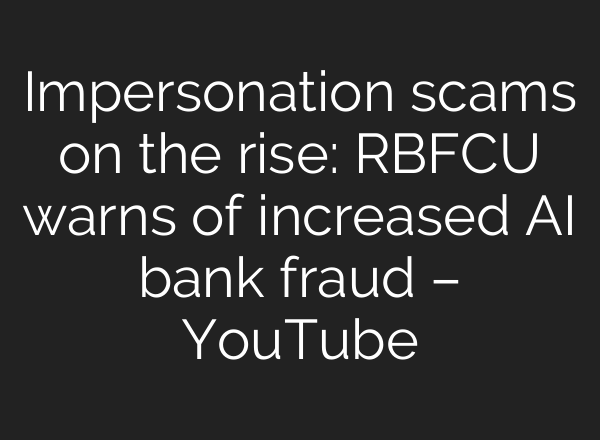 Impersonation scams on the rise: RBFCU warns of increased AI bank fraud – YouTube