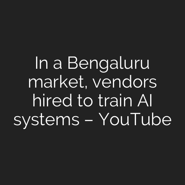 In a Bengaluru market, vendors hired to train AI systems – YouTube