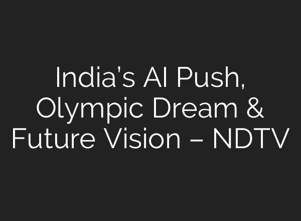 India’s AI Push, Olympic Dream & Future Vision – NDTV
