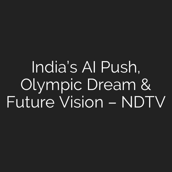 India’s AI Push, Olympic Dream & Future Vision – NDTV