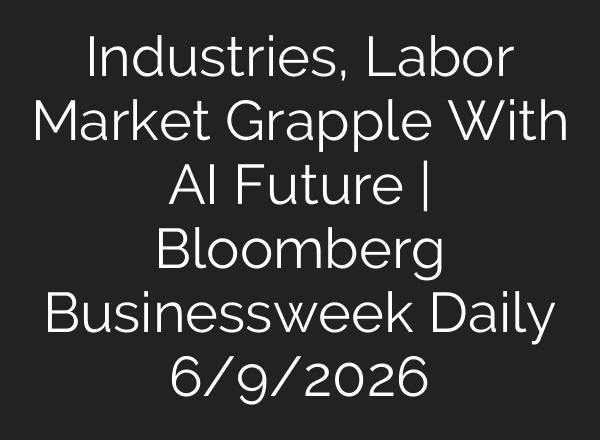 Industries, Labor Market Grapple With AI Future | Bloomberg Businessweek Daily 6/9/2026