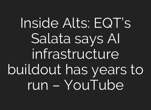 Inside Alts: EQT’s Salata says AI infrastructure buildout has years to run – YouTube