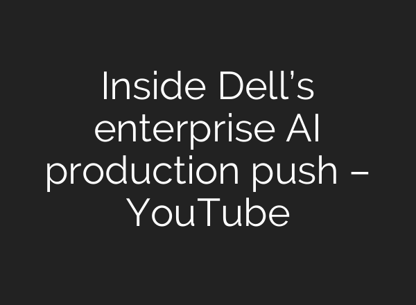 Inside Dell’s enterprise AI production push – YouTube
