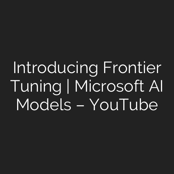 Introducing Frontier Tuning | Microsoft AI Models – YouTube
