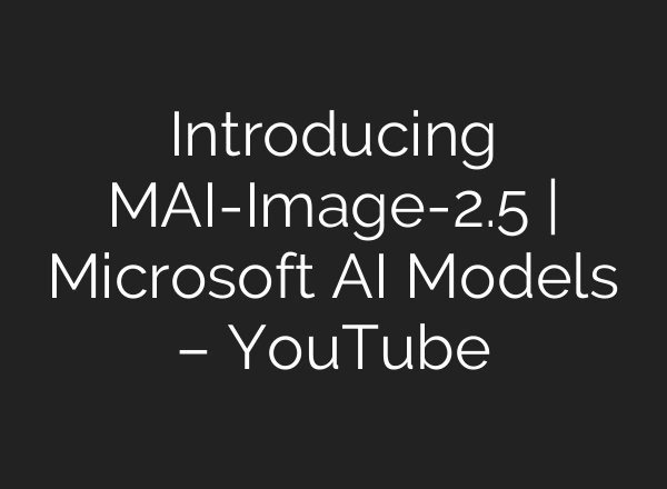 Introducing MAI-Image-2.5 | Microsoft AI Models – YouTube