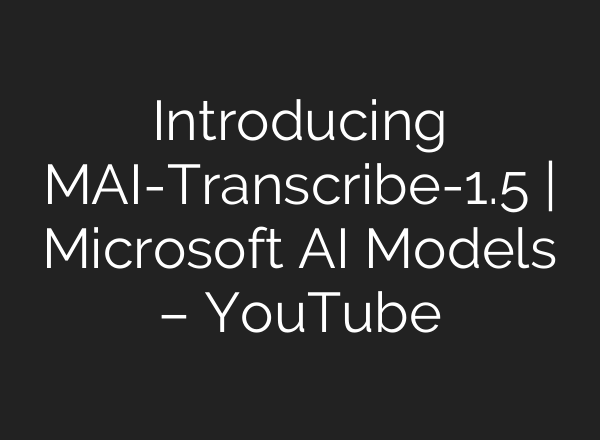 Introducing MAI-Transcribe-1.5 | Microsoft AI Models – YouTube