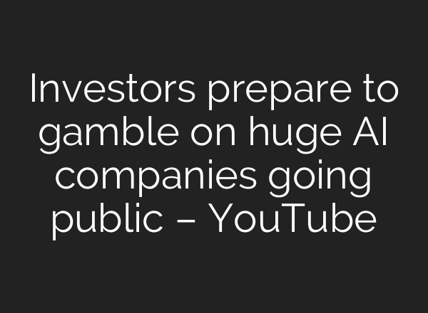 Investors prepare to gamble on huge AI companies going public – YouTube