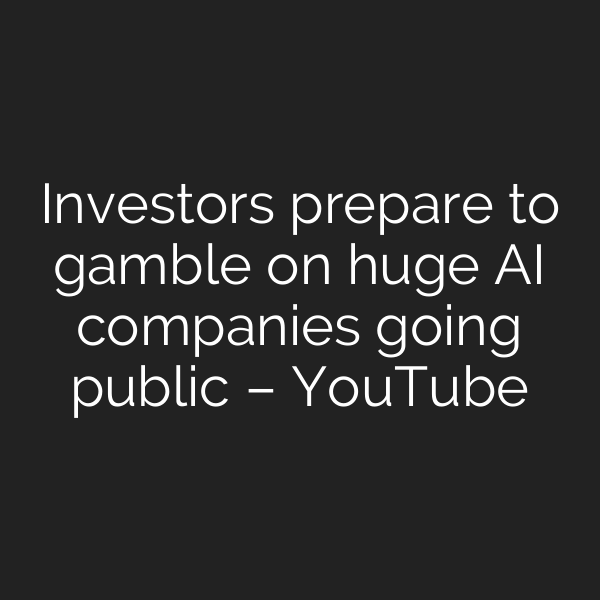 Investors prepare to gamble on huge AI companies going public – YouTube