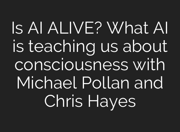 Is AI ALIVE? What AI is teaching us about consciousness with Michael Pollan and Chris Hayes