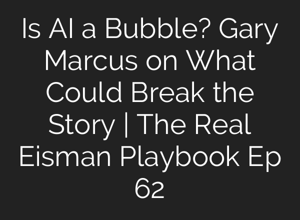 Is AI a Bubble? Gary Marcus on What Could Break the Story | The Real Eisman Playbook Ep 62