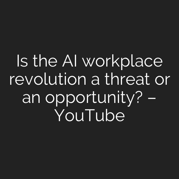 Is the AI workplace revolution a threat or an opportunity? – YouTube