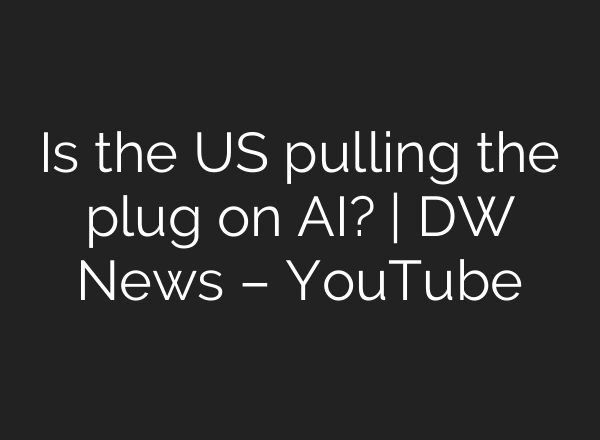 Is the US pulling the plug on AI? | DW News – YouTube