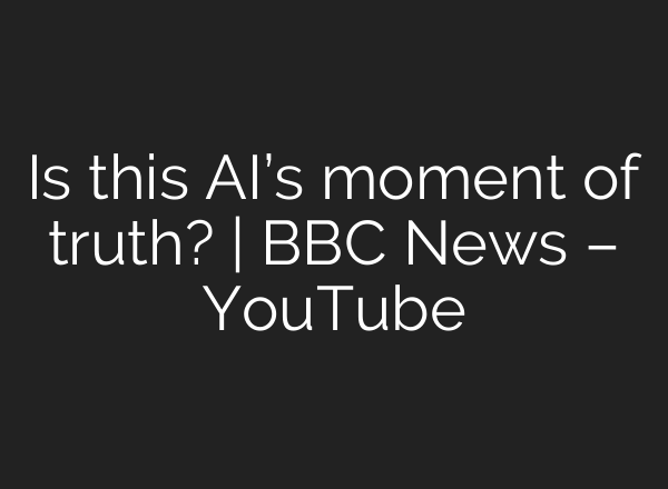 Is this AI’s moment of truth? | BBC News – YouTube