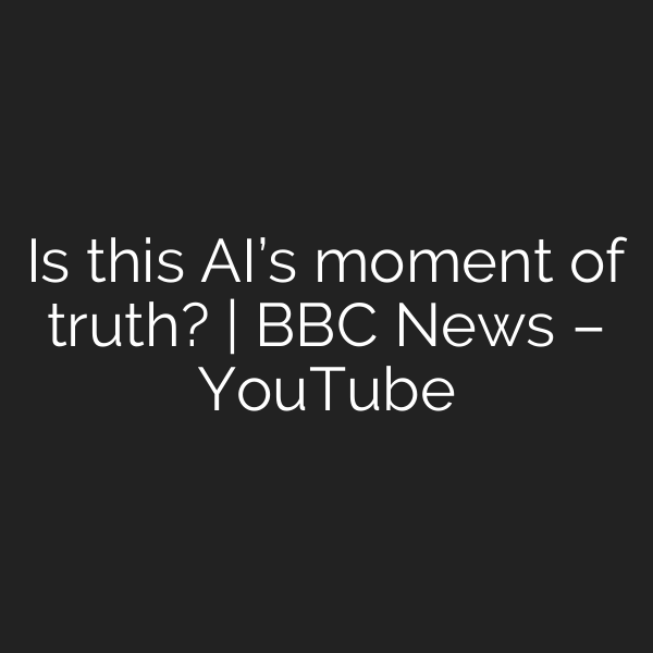 Is this AI’s moment of truth? | BBC News – YouTube