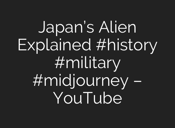 Japan’s Alien Explained #history #military #midjourney – YouTube