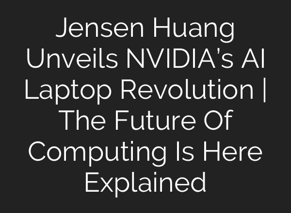 Jensen Huang Unveils NVIDIA’s AI Laptop Revolution | The Future Of Computing Is Here Explained