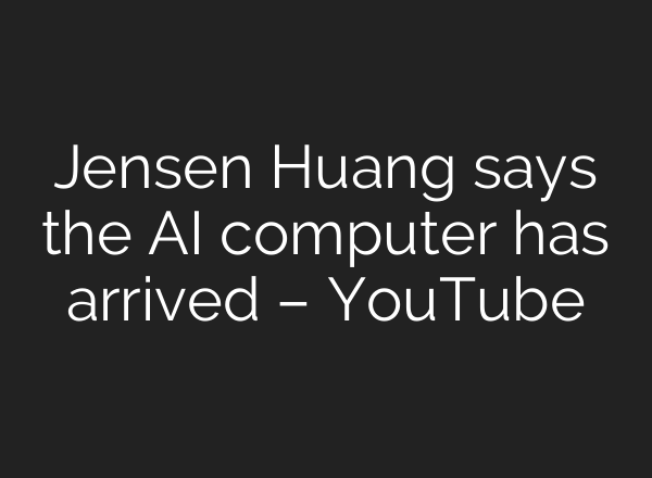 Jensen Huang says the AI computer has arrived – YouTube