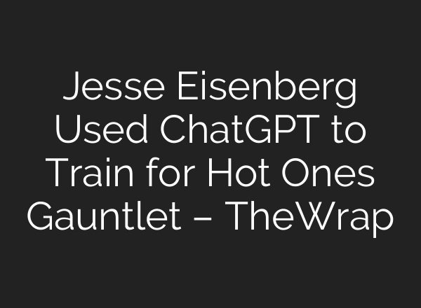 Jesse Eisenberg Used ChatGPT to Train for Hot Ones Gauntlet – TheWrap