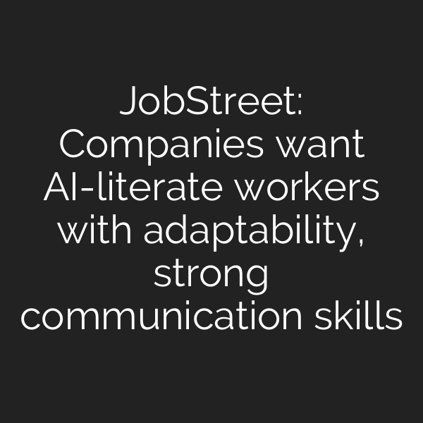 JobStreet: Companies want AI-literate workers with adaptability, strong communication skills