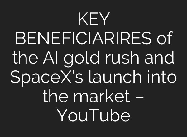 KEY BENEFICIARIRES of the AI gold rush and SpaceX’s launch into the market – YouTube
