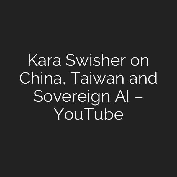 Kara Swisher on China, Taiwan and Sovereign AI – YouTube