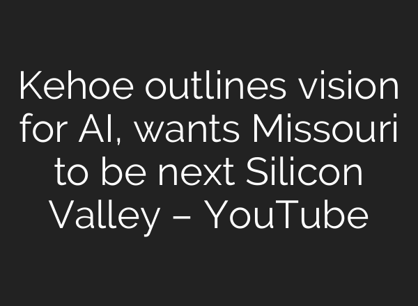 Kehoe outlines vision for AI, wants Missouri to be next Silicon Valley – YouTube