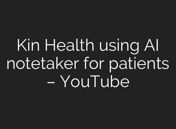 Kin Health using AI notetaker for patients – YouTube