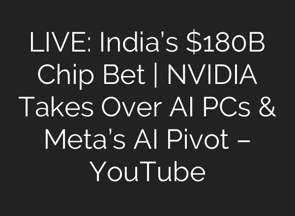 LIVE: India’s $180B Chip Bet | NVIDIA Takes Over AI PCs & Meta’s AI Pivot – YouTube