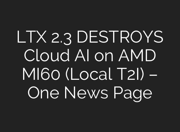 LTX 2.3 DESTROYS Cloud AI on AMD MI60 (Local T2I) – One News Page