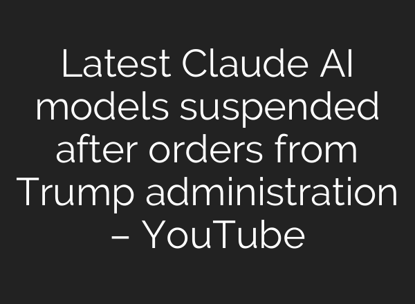 Latest Claude AI models suspended after orders from Trump administration – YouTube