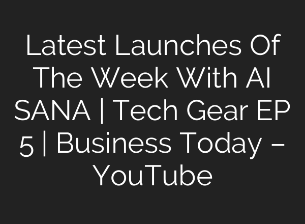 Latest Launches Of The Week With AI SANA | Tech Gear EP 5 | Business Today – YouTube