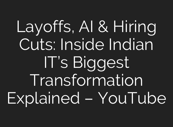 Layoffs, AI & Hiring Cuts: Inside Indian IT’s Biggest Transformation Explained – YouTube