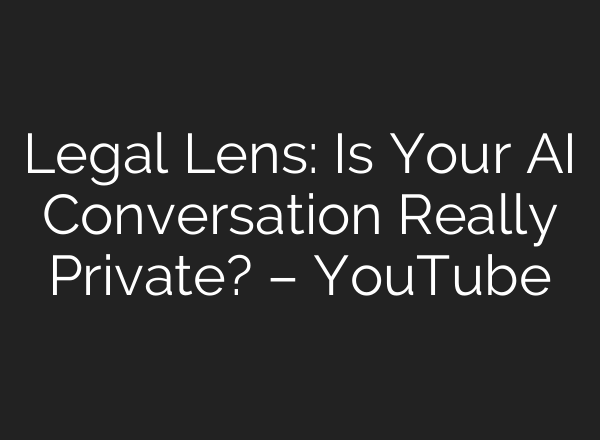 Legal Lens: Is Your AI Conversation Really Private? – YouTube