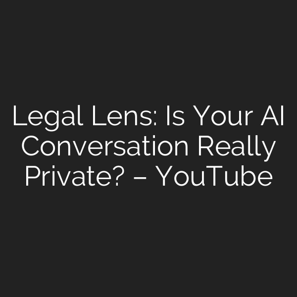 Legal Lens: Is Your AI Conversation Really Private? – YouTube
