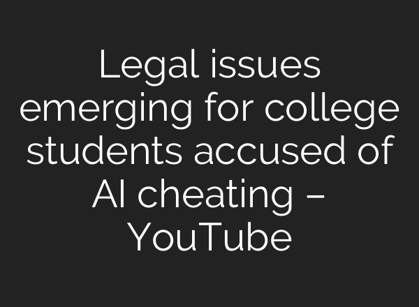 Legal issues emerging for college students accused of AI cheating – YouTube