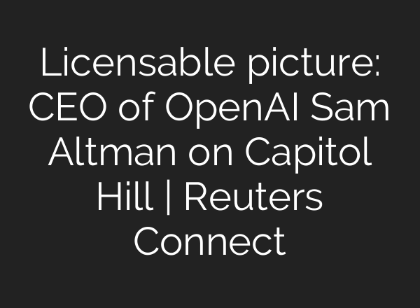 Licensable picture: CEO of OpenAI Sam Altman on Capitol Hill | Reuters Connect