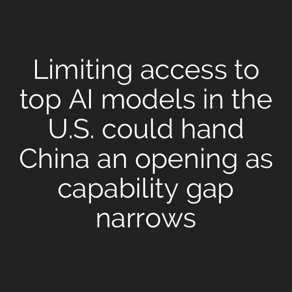 Limiting access to top AI models in the U.S. could hand China an opening as capability gap narrows