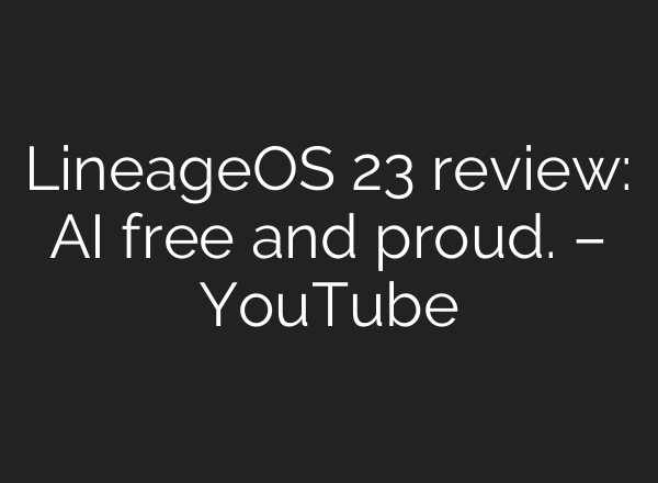 LineageOS 23 review: AI free and proud. – YouTube
